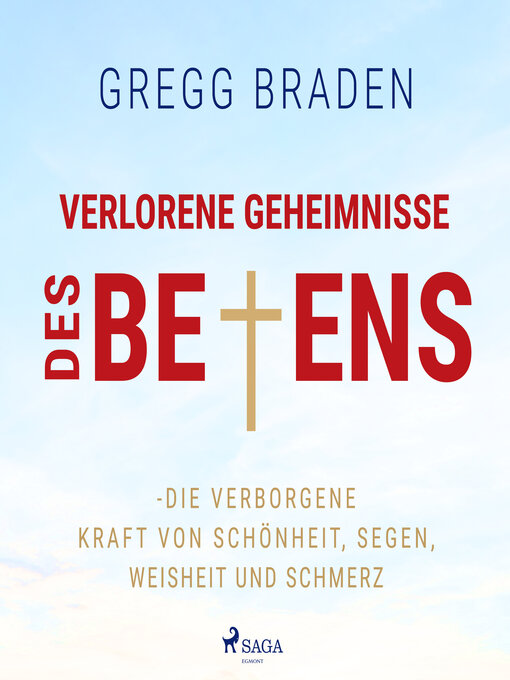 Title details for Verlorene Geheimnisse des Betens--Die verborgene Kraft von Schönheit, Segen, Weisheit und Schmerz by Gregg Braden - Available